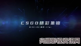 2023年最佳CSGO1080P高清大片推荐：精彩瞬间不容错过